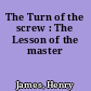 The Turn of the screw : The Lesson of the master