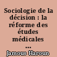 Sociologie de la décision : la réforme des études médicales et des structures hospitalières