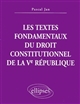Les textes fondamentaux du droit constitutionnel de la Ve République