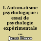 L Automatisme psychologique : essai de psychologie expérimentale sur les formes inférieures de l'activité humaine... selon le texte de la 4b5s éd.