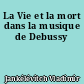 La Vie et la mort dans la musique de Debussy
