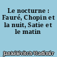 Le nocturne : Fauré, Chopin et la nuit, Satie et le matin