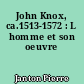 John Knox, ca.1513-1572 : L homme et son oeuvre