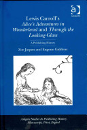 Lewis Carroll's Alice's adventures in wonderland and Through the looking glass : a publishing history