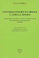 L'antimaçonnerie en France à la Belle époque : personnalités, mentalités, structures et modes d'action des organisations antimaçonniques, 1899-1914