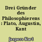Drei Gründer des Philosophierens : Plato, Augustin, Kant