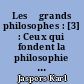 Les 	grands philosophes : [3] : Ceux qui fondent la philosophie et ne cessent de l'engendrer : Kant