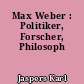 Max Weber : Politiker, Forscher, Philosoph
