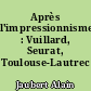 Après l'impressionnisme : Vuillard, Seurat, Toulouse-Lautrec