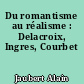 Du romantisme au réalisme : Delacroix, Ingres, Courbet