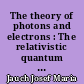 The theory of photons and electrons : The relativistic quantum field theory of charged particles with spin one-half