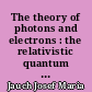 The theory of photons and electrons : the relativistic quantum field theory of charged particles with spin one-half
