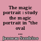 The magic portrait : study the magic portrait in "the oval portrait" by Edgar Allan Poe, "the prophetic pictures" by Nathaniel Hawthorne, "the picture of Dorian Gray" by Oscar Wilde