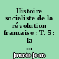 Histoire socialiste de la révolution francaise : T. 5 : la mort du roi et la chute de la Gironde 1793