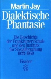 Dialektische Phantasie : die Geschichte der Frankfurter Schule und des Instituts für Sozialforschung