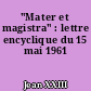 "Mater et magistra" : lettre encyclique du 15 mai 1961