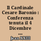 Il Cardinale Cesare Baronio : Conferenza tenuta il 4 Dicembre 1907 nel seminario di Bergamo, ricorrendo il terzo centario dalla morte