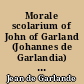 Morale scolarium of John of Garland (Johannes de Garlandia) : a professor of the Universities of Paris and Toulouse in the thirteenth century