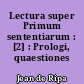 Lectura super Primum sententiarum : [2] : Prologi, quaestiones ultimae