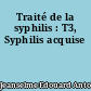 Traité de la syphilis : T3, Syphilis acquise
