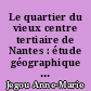 Le quartier du vieux centre tertiaire de Nantes : étude géographique de tissu urbain : 1