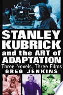 Stanley Kubrick and the art of adaptation : three novels, three films
