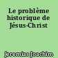 Le problème historique de Jésus-Christ