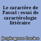 Le caractère de Pascal : essai de caractérologie littéraire