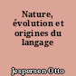 Nature, évolution et origines du langage