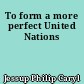 To form a more perfect United Nations
