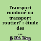 Transport combiné ou transport routier? : étude des facteurs de choix entre deux systèmes de transport intérieur de fret