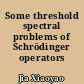 Some threshold spectral problems of Schrödinger operators