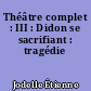 Théâtre complet : III : Didon se sacrifiant : tragédie
