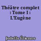 Théâtre complet : Tome I : L'Eugène