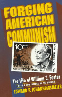 Forging american communism : the life of William Z. Foster