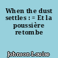 When the dust settles : = Et la poussière retombe