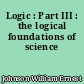 Logic : Part III : the logical foundations of science