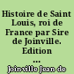 Histoire de Saint Louis, roi de France par Sire de Joinville. Edition dédiée à la jeunesse française par M. Paul Gervais