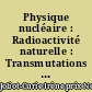 Physique nucléaire : Radioactivité naturelle : Transmutations : Radioactivité artificielle