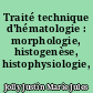 Traité technique d'hématologie : morphologie, histogenèse, histophysiologie, histopathologie