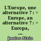 L'Europe, une alternative ? : = Europe, an alternative ? : = Europa, eine Alternative ?