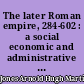 The later Roman empire, 284-602 : a social economic and administrative survey : Volume III