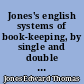 Jones's english systems of book-keeping, by single and double entry, in two parts