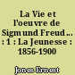 La Vie et l'oeuvre de Sigmund Freud... : 1 : La Jeunesse : 1856-1900