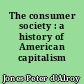 The consumer society : a history of American capitalism