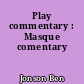 Play commentary : Masque comentary