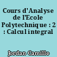 Cours d'Analyse de l'Ecole Polytechnique : 2 : Calcul integral