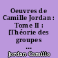 Oeuvres de Camille Jordan : Tome II : [Théorie des groupes : 1876-1917]
