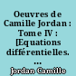 Oeuvres de Camille Jordan : Tome IV : [Equations différentielles. Topologie des polyèdres. Mécanique]