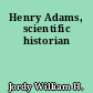 Henry Adams, scientific historian